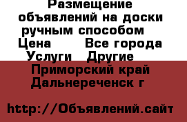  Размещение объявлений на доски ручным способом. › Цена ­ 8 - Все города Услуги » Другие   . Приморский край,Дальнереченск г.